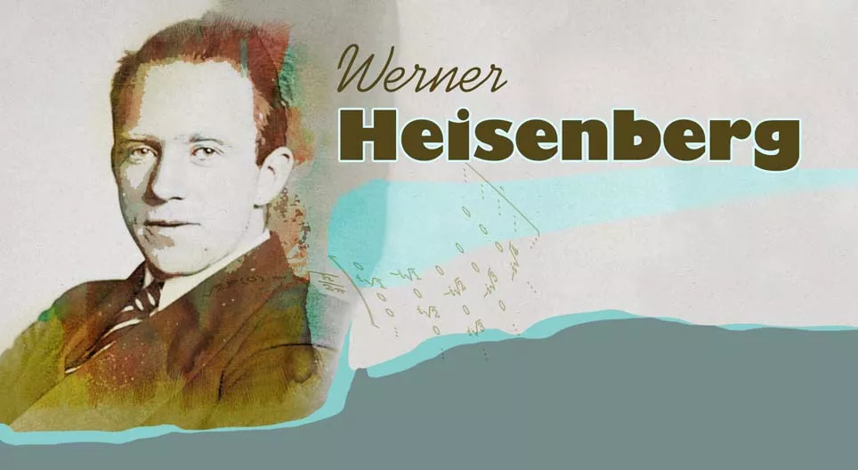 Βέρνερ Χάιζενμπεργκ (Werner Heisenberg), ο φυσικός της αβεβαιότητας